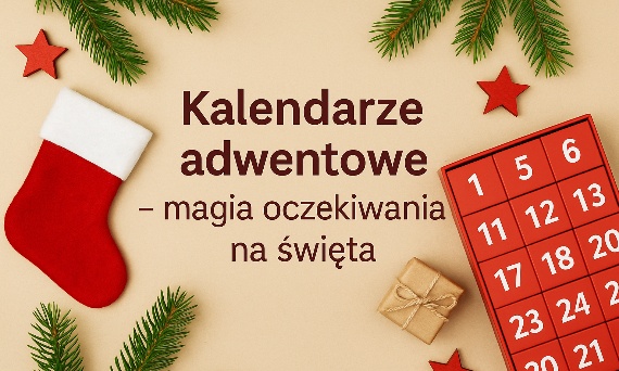🎁 Kalendarze adwentowe – magia oczekiwania na święta
